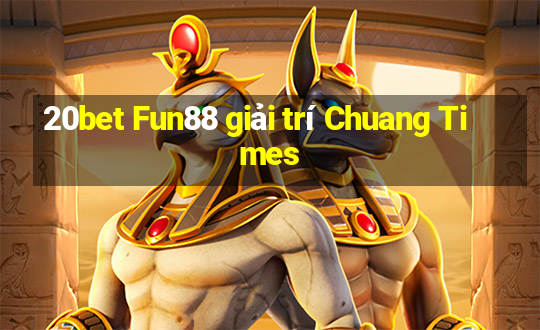 20bet Fun88 giải trí Chuang Times