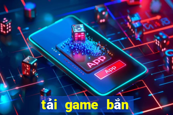 tải game bắn ban ca zui