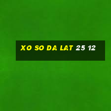 xo so da lat 25 12