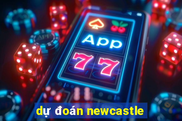 dự đoán newcastle