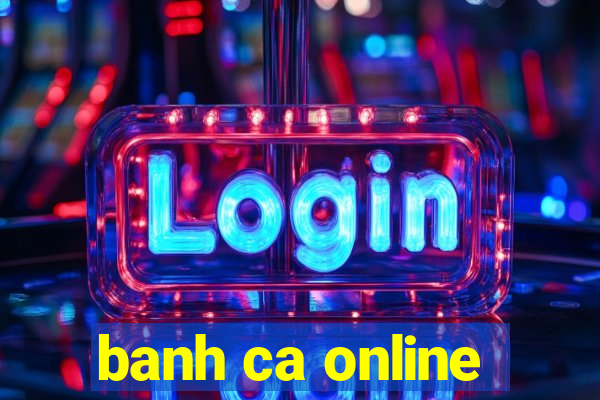 banh ca online