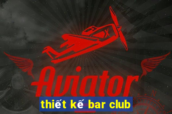 thiết kế bar club