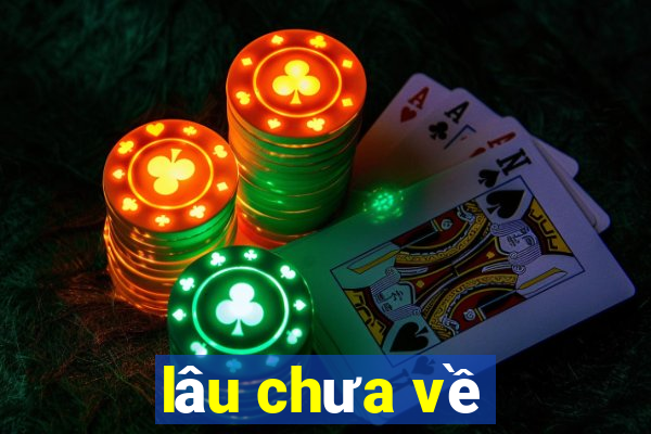 lâu chưa về