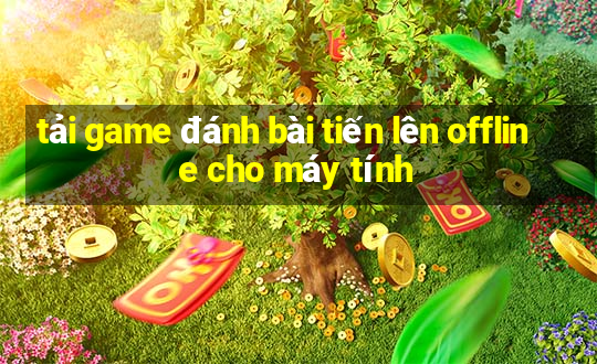 tải game đánh bài tiến lên offline cho máy tính