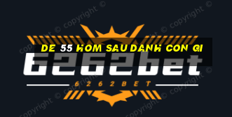 de 55 hom sau danh con gi