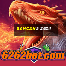 bancah5 2024