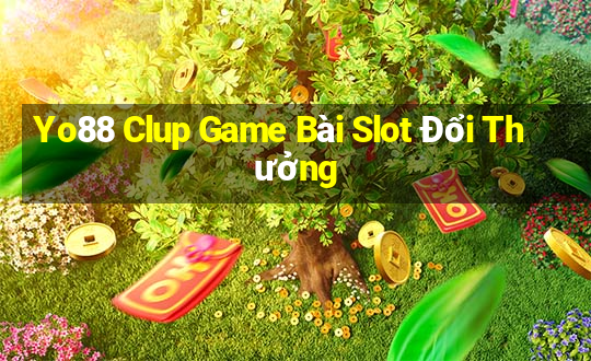 Yo88 Clup Game Bài Slot Đổi Thưởng