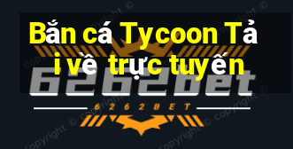 Bắn cá Tycoon Tải về trực tuyến