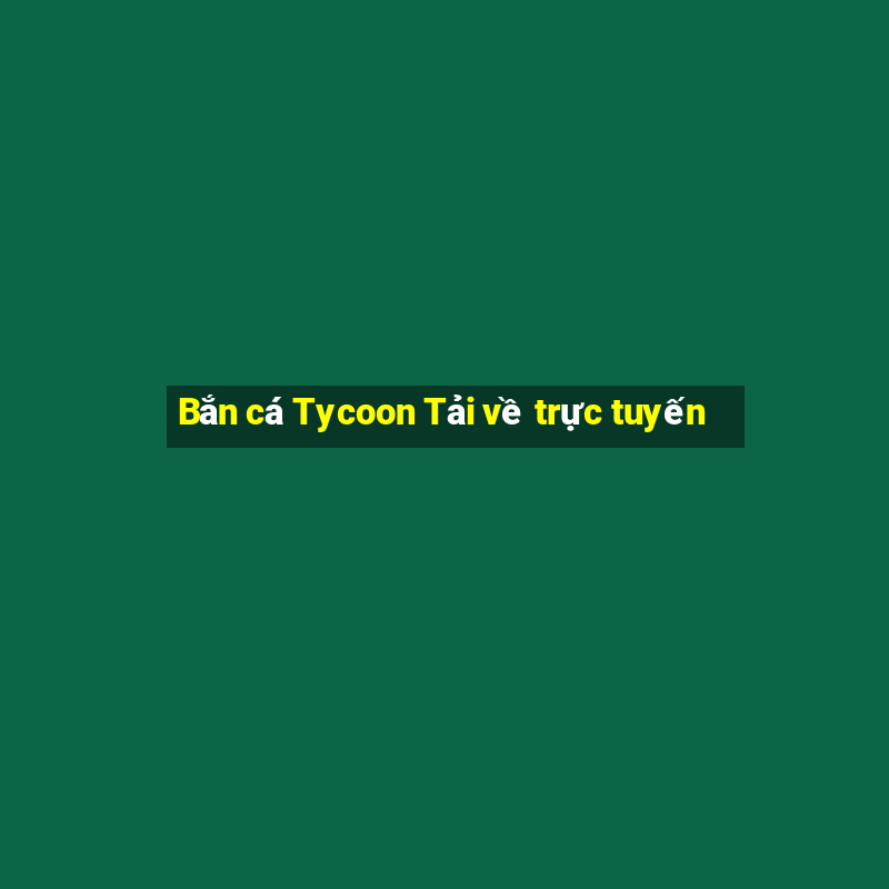 Bắn cá Tycoon Tải về trực tuyến