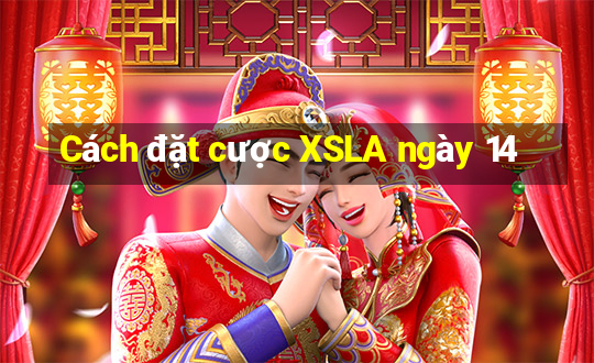 Cách đặt cược XSLA ngày 14