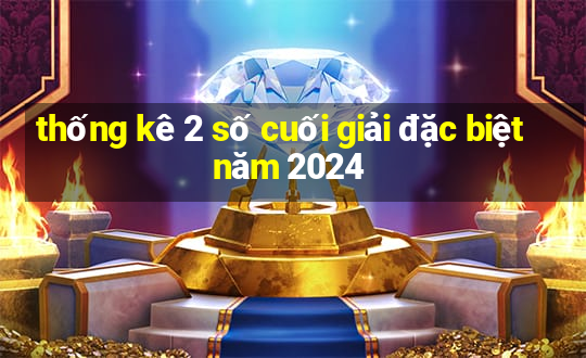 thống kê 2 số cuối giải đặc biệt năm 2024