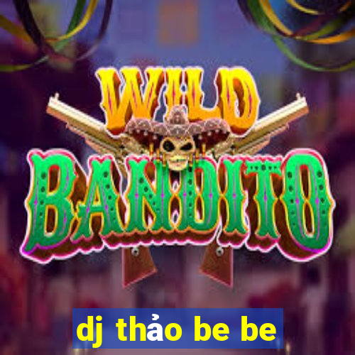 dj thảo be be