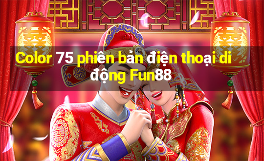 Color 75 phiên bản điện thoại di động Fun88