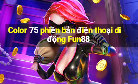 Color 75 phiên bản điện thoại di động Fun88