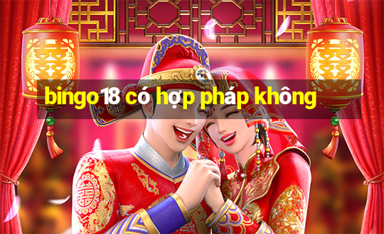 bingo18 có hợp pháp không