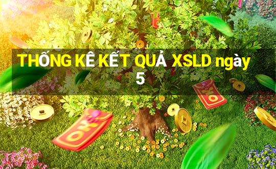 THỐNG KÊ KẾT QUẢ XSLD ngày 5