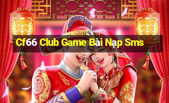 Cf66 Club Game Bài Nạp Sms