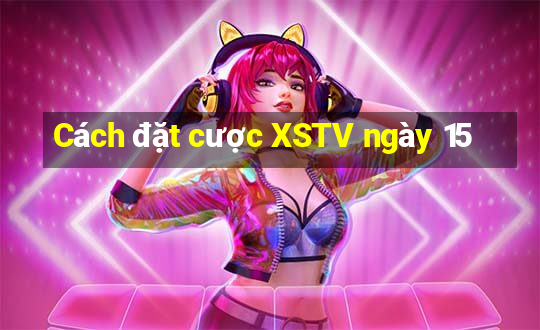 Cách đặt cược XSTV ngày 15