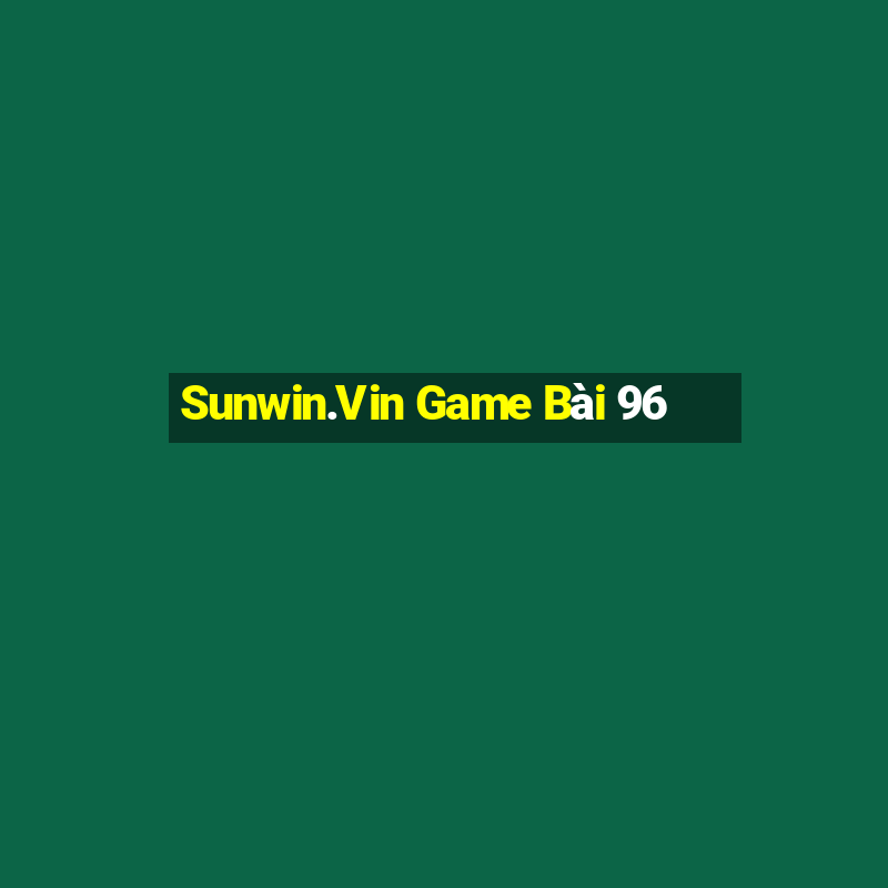 Sunwin.Vin Game Bài 96