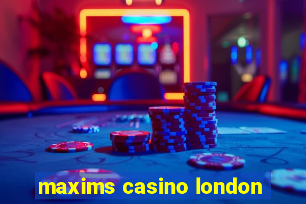 maxims casino london