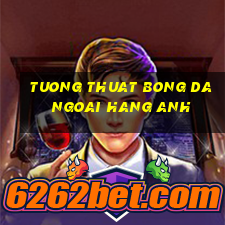 tuong thuat bong da ngoai hang anh