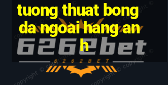 tuong thuat bong da ngoai hang anh