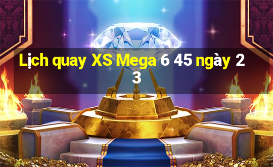 Lịch quay XS Mega 6 45 ngày 23