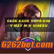 cách hack vòng quay may mắn vioedu