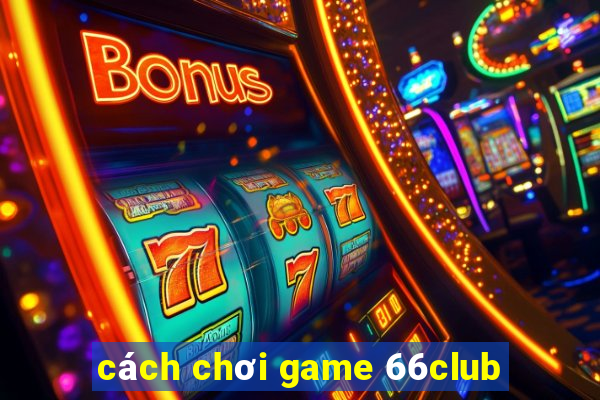 cách chơi game 66club