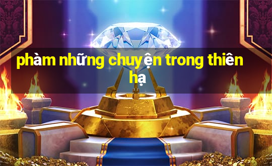 phàm những chuyện trong thiên hạ