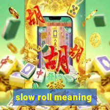 slow roll meaning