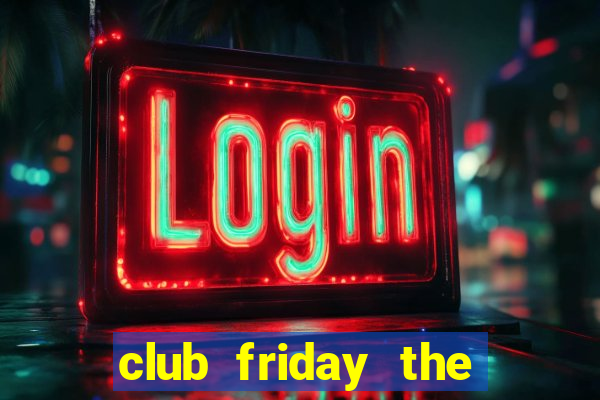 club friday the series 10