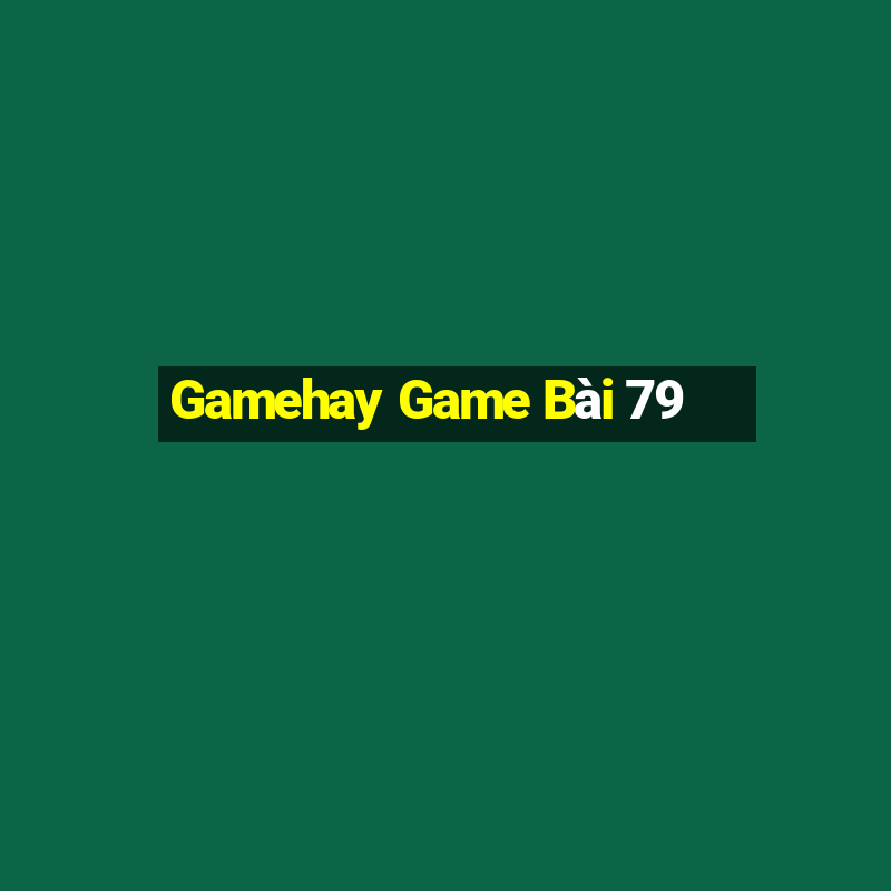 Gamehay Game Bài 79