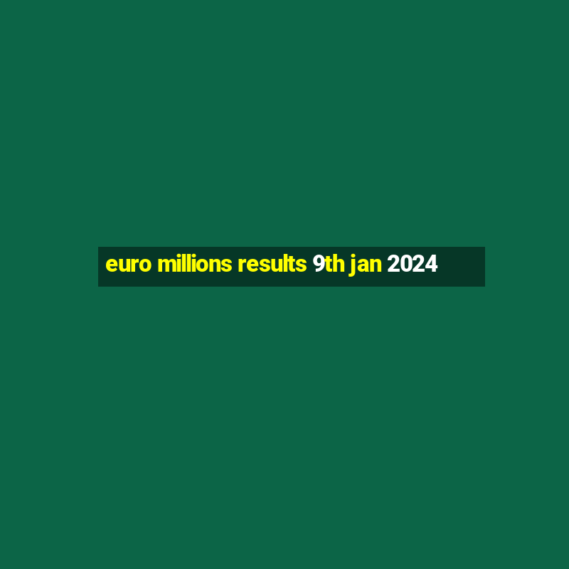 euro millions results 9th jan 2024