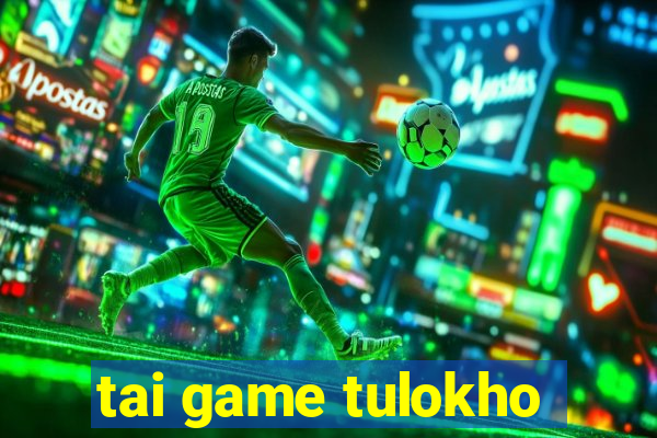 tai game tulokho