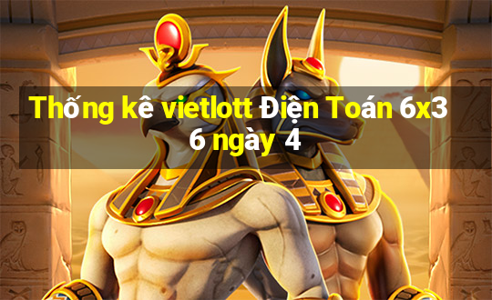 Thống kê vietlott Điện Toán 6x36 ngày 4