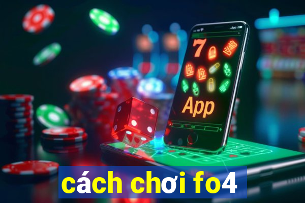 cách chơi fo4