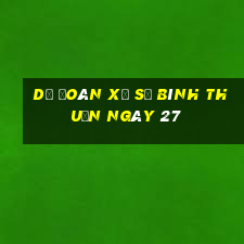 Dự Đoán Xổ Số Bình Thuận ngày 27