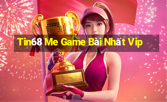 Tin68 Me Game Bài Nhất Vip