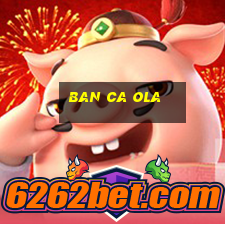 ban ca ola