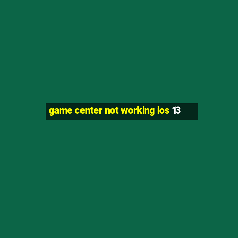 game center not working ios 13