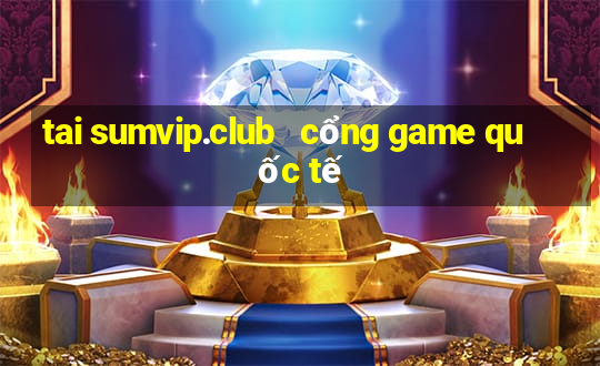 tai sumvip.club   cổng game quốc tế