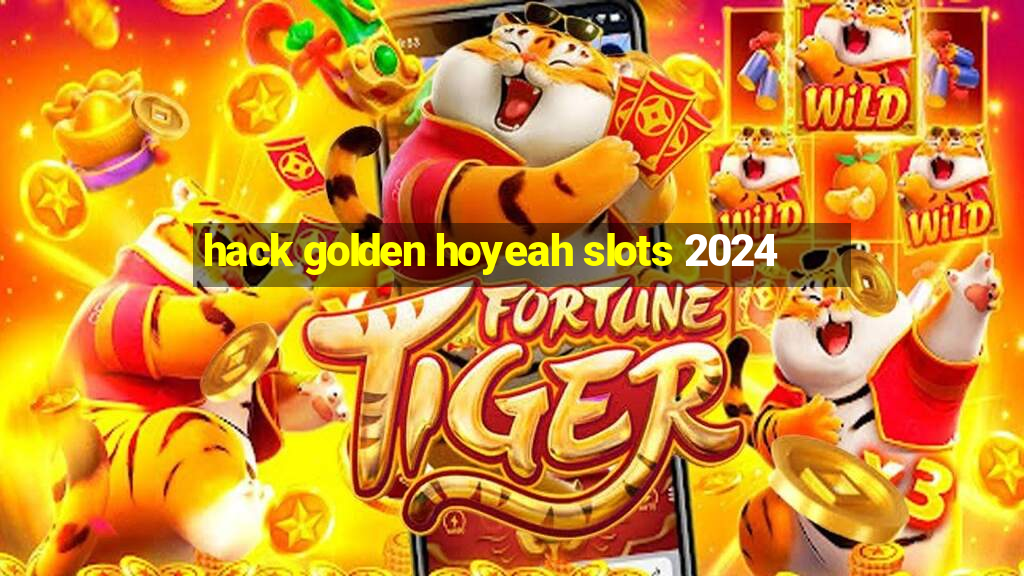 hack golden hoyeah slots 2024