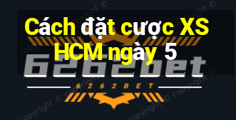 Cách đặt cược XSHCM ngày 5