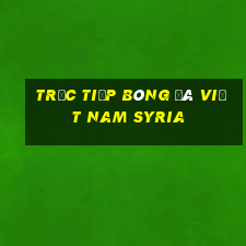 trực tiếp bóng đá việt nam syria