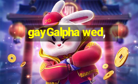 gayGalpha wed,