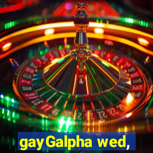 gayGalpha wed,