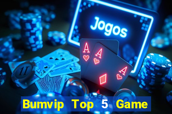 Bumvip Top 5 Game Bài Đổi Thưởng