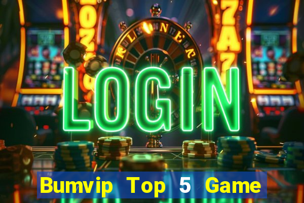 Bumvip Top 5 Game Bài Đổi Thưởng