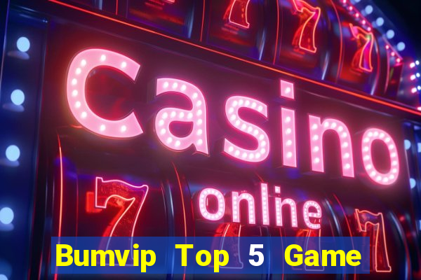 Bumvip Top 5 Game Bài Đổi Thưởng